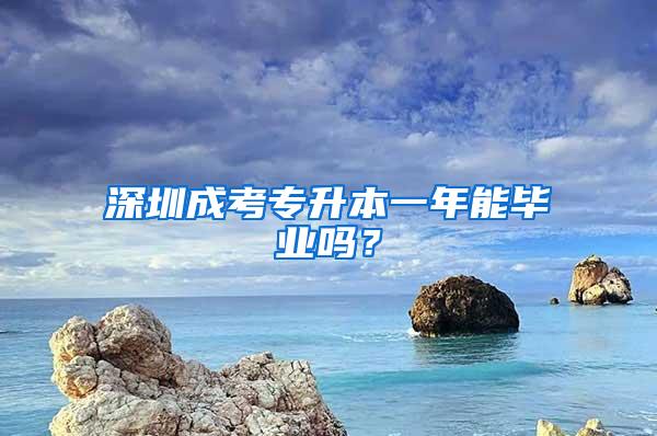 深圳成考專升本一年能畢業(yè)嗎？