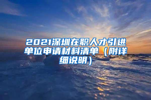 2021深圳在職人才引進(jìn)單位申請(qǐng)材料清單（附詳細(xì)說(shuō)明）