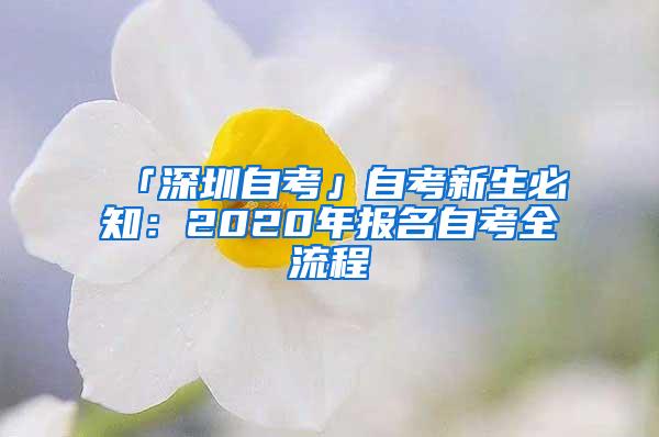 「深圳自考」自考新生必知：2020年報名自考全流程