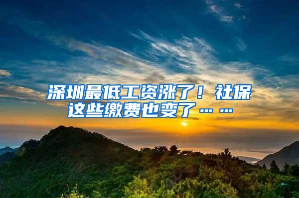 深圳最低工資漲了！社保這些繳費(fèi)也變了……