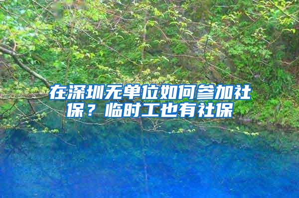 在深圳無單位如何參加社保？臨時工也有社保