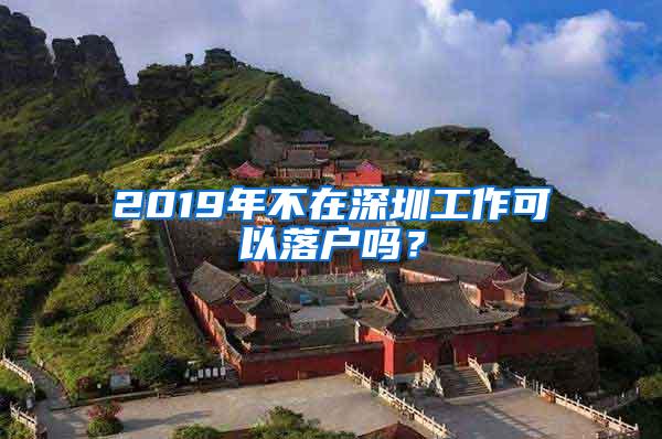 2019年不在深圳工作可以落戶嗎？