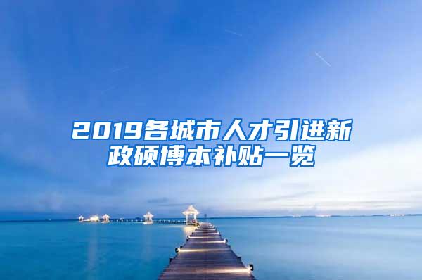 2019各城市人才引進新政碩博本補貼一覽