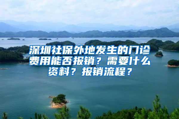 深圳社保外地發(fā)生的門診費(fèi)用能否報(bào)銷？需要什么資料？報(bào)銷流程？