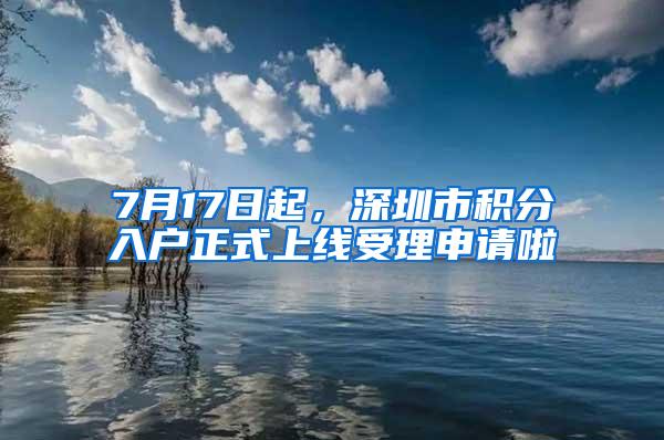 7月17日起，深圳市積分入戶正式上線受理申請啦