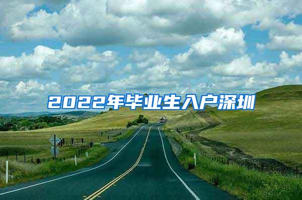 2022年畢業(yè)生入戶深圳