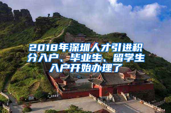 2018年深圳人才引進(jìn)積分入戶、畢業(yè)生、留學(xué)生入戶開始辦理了