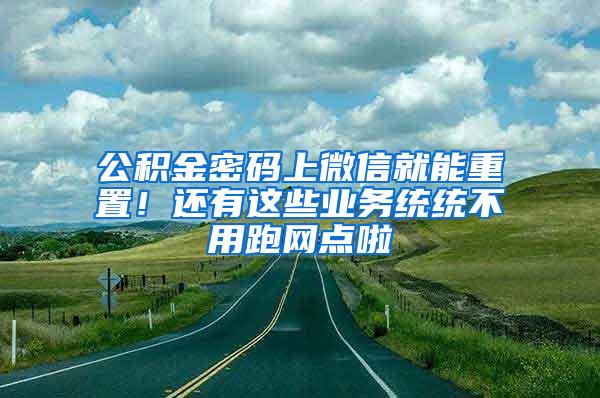 公積金密碼上微信就能重置！還有這些業(yè)務(wù)統(tǒng)統(tǒng)不用跑網(wǎng)點(diǎn)啦