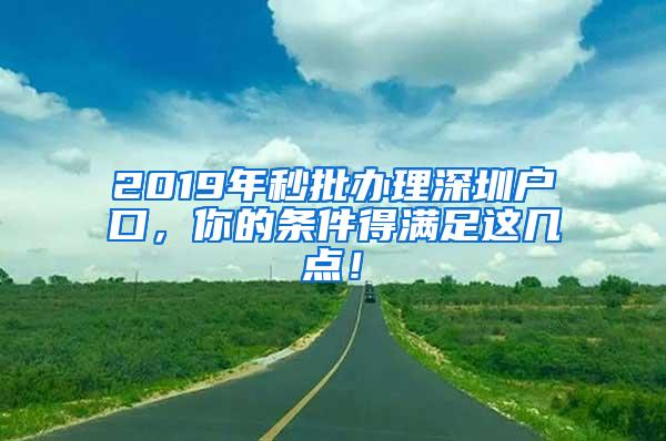 2019年秒批辦理深圳戶(hù)口，你的條件得滿(mǎn)足這幾點(diǎn)！