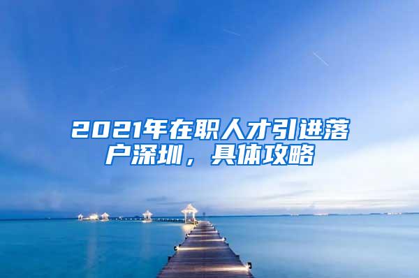 2021年在職人才引進落戶深圳，具體攻略