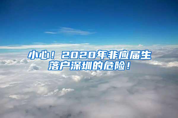 小心！2020年非應屆生落戶深圳的危險！