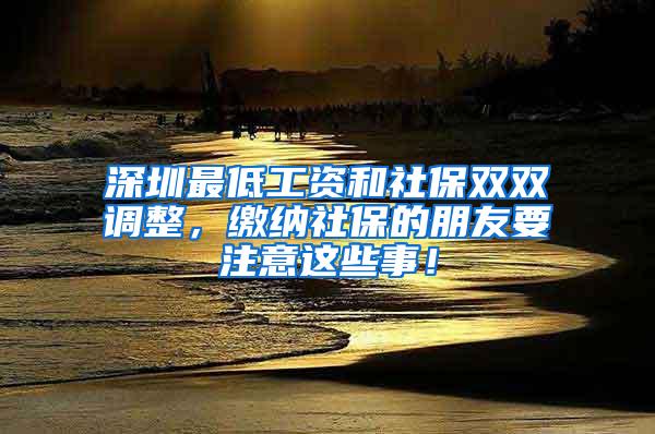 深圳最低工資和社保雙雙調(diào)整，繳納社保的朋友要注意這些事！