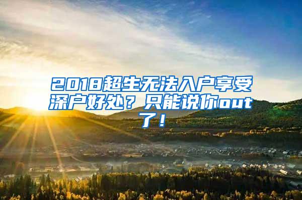 2018超生無法入戶享受深戶好處？只能說你out了！