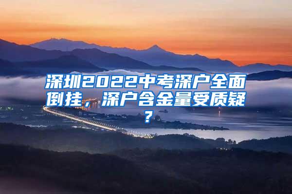 深圳2022中考深戶全面倒掛，深戶含金量受質(zhì)疑？