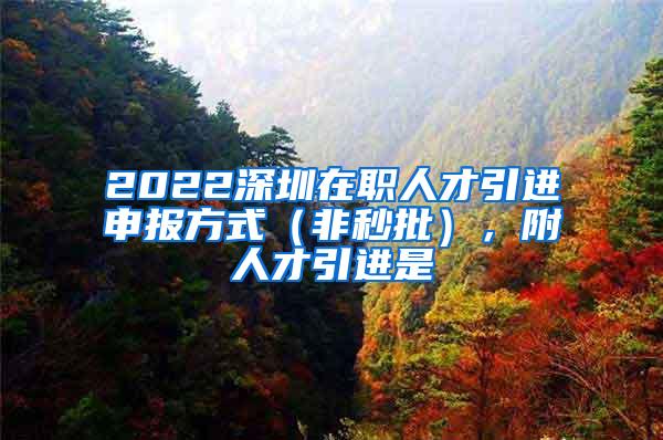 2022深圳在職人才引進(jìn)申報(bào)方式（非秒批），附人才引進(jìn)是