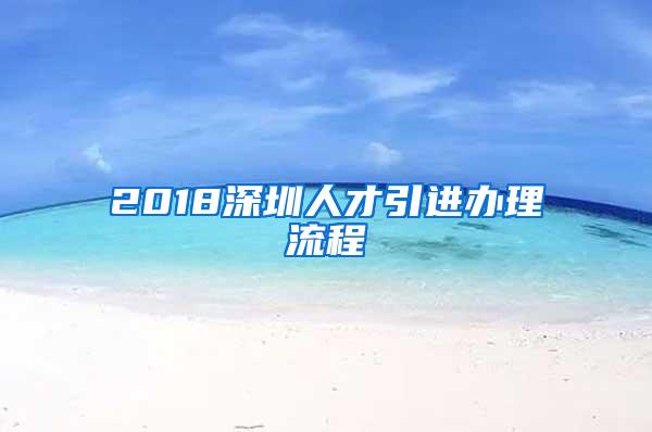 2018深圳人才引進(jìn)辦理流程