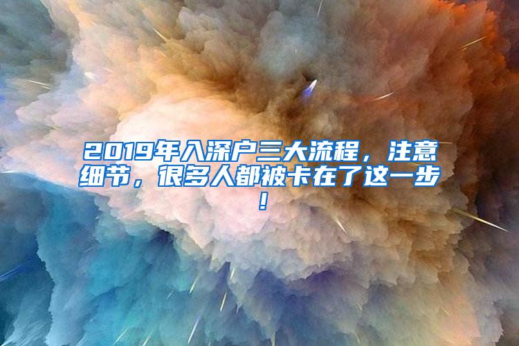 2019年入深戶三大流程，注意細(xì)節(jié)，很多人都被卡在了這一步！