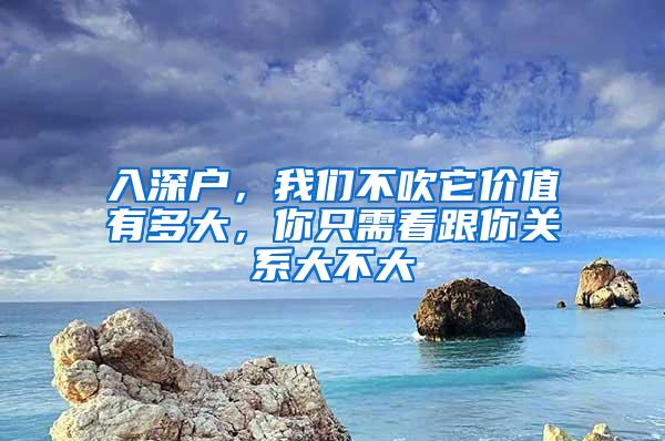 入深戶，我們不吹它價(jià)值有多大，你只需看跟你關(guān)系大不大