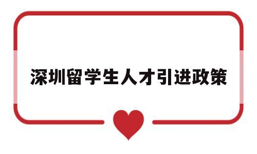 深圳留學生人才引進政策(深圳留學生人才落戶政策2020) 深圳學歷入戶