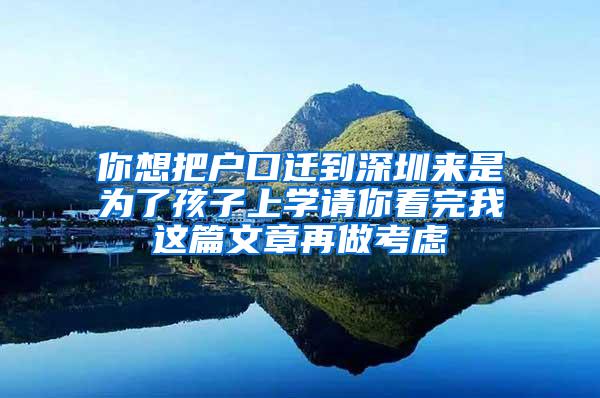 你想把戶口遷到深圳來是為了孩子上學(xué)請(qǐng)你看完我這篇文章再做考慮