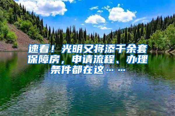 速看！光明又將添千余套保障房，申請(qǐng)流程、辦理?xiàng)l件都在這……