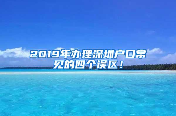 2019年辦理深圳戶口常見的四個誤區(qū)！