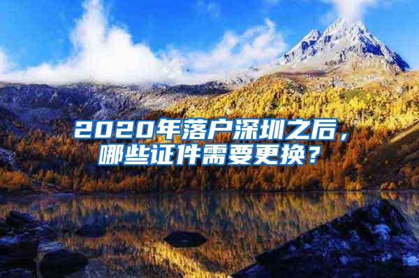 2020年落戶深圳之后，哪些證件需要更換？