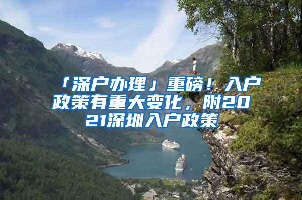 「深戶辦理」重磅！入戶政策有重大變化，附2021深圳入戶政策