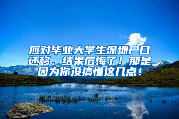 應(yīng)對畢業(yè)大學(xué)生深圳戶口遷移，結(jié)果后悔了！那是因為你沒搞懂這幾點！