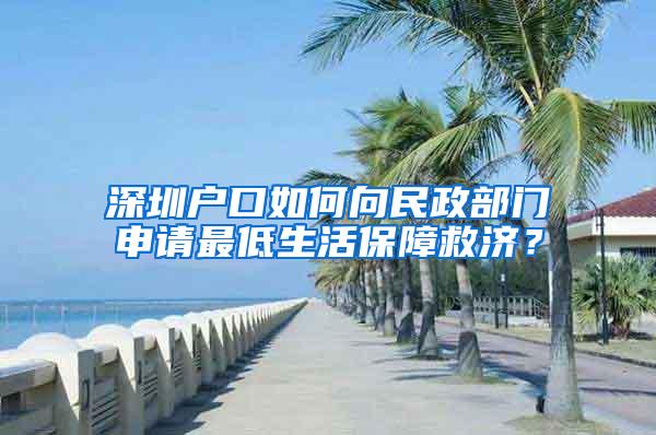 深圳戶口如何向民政部門申請最低生活保障救濟(jì)？