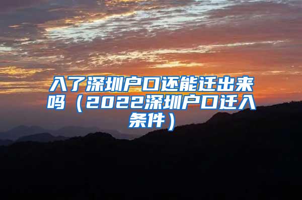 入了深圳戶口還能遷出來嗎（2022深圳戶口遷入條件）