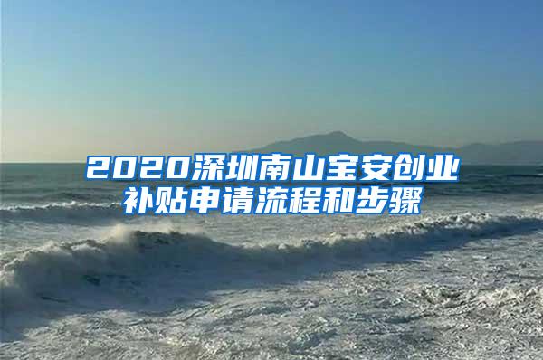 2020深圳南山寶安創(chuàng)業(yè)補貼申請流程和步驟