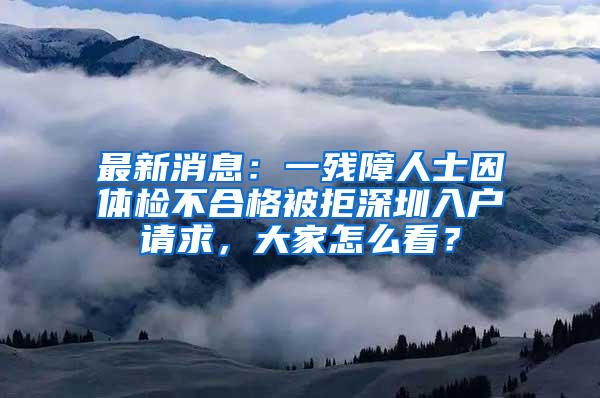 最新消息：一殘障人士因體檢不合格被拒深圳入戶請求，大家怎么看？