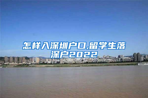 怎樣入深圳戶口,留學(xué)生落深戶2022