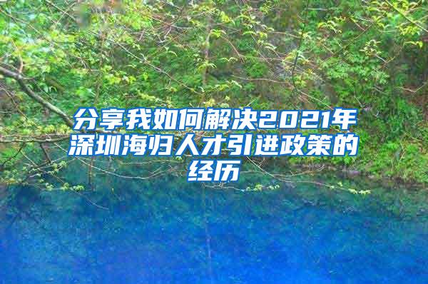 分享我如何解決2021年深圳海歸人才引進(jìn)政策的經(jīng)歷