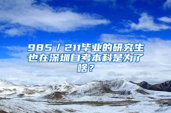 985／211畢業(yè)的研究生也在深圳自考本科是為了啥？