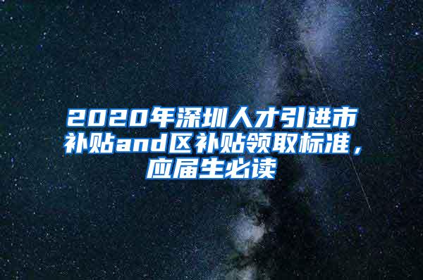 2020年深圳人才引進(jìn)市補(bǔ)貼and區(qū)補(bǔ)貼領(lǐng)取標(biāo)準(zhǔn)，應(yīng)屆生必讀