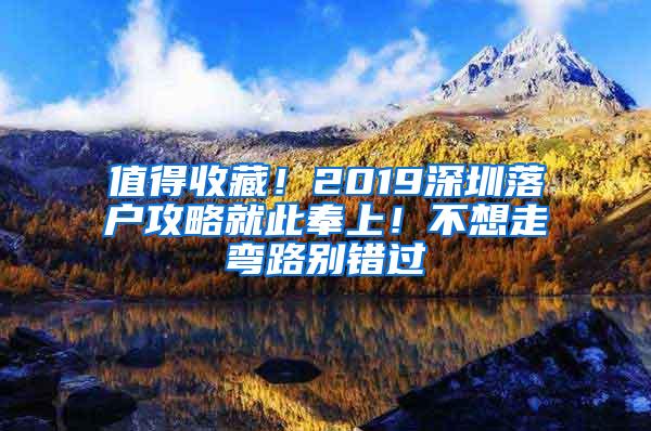 值得收藏！2019深圳落戶攻略就此奉上！不想走彎路別錯(cuò)過