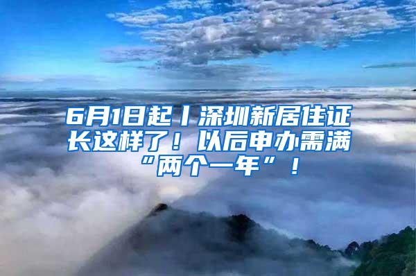 6月1日起丨深圳新居住證長(zhǎng)這樣了！以后申辦需滿“兩個(gè)一年”！