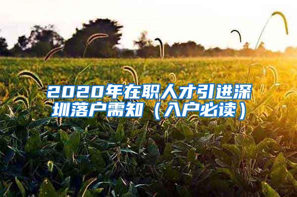 2020年在職人才引進(jìn)深圳落戶需知（入戶必讀）