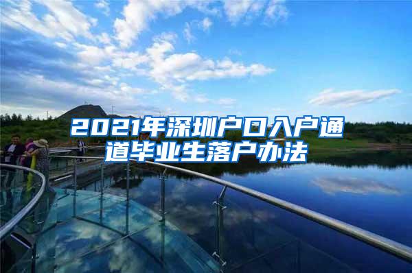 2021年深圳戶口入戶通道畢業(yè)生落戶辦法