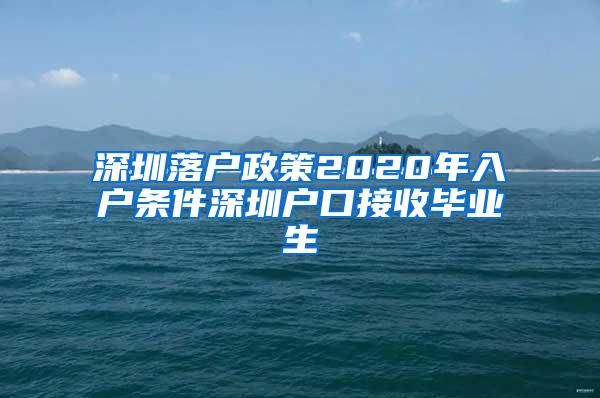 深圳落戶政策2020年入戶條件深圳戶口接收畢業(yè)生