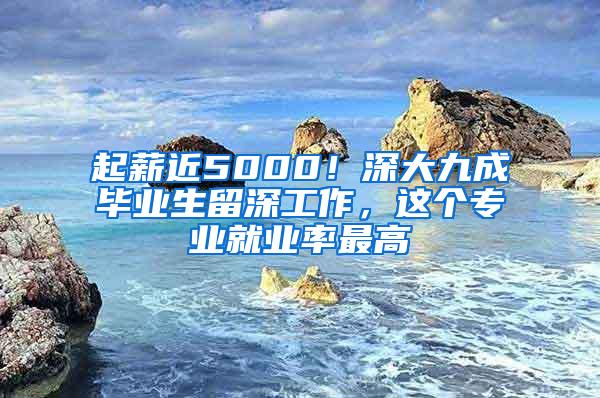 起薪近5000！深大九成畢業(yè)生留深工作，這個(gè)專業(yè)就業(yè)率最高