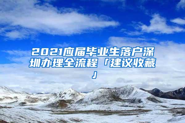 2021應(yīng)屆畢業(yè)生落戶深圳辦理全流程「建議收藏」