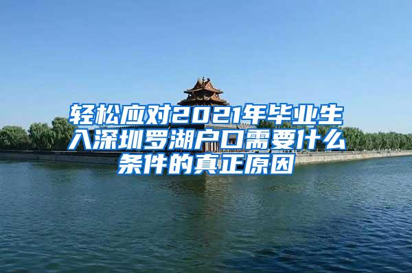 輕松應(yīng)對2021年畢業(yè)生入深圳羅湖戶口需要什么條件的真正原因