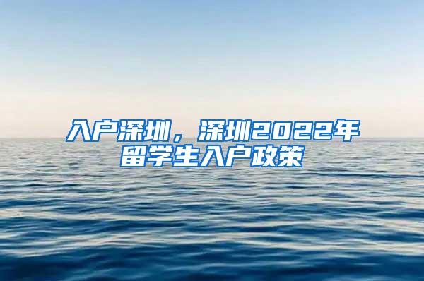 入戶深圳，深圳2022年留學生入戶政策