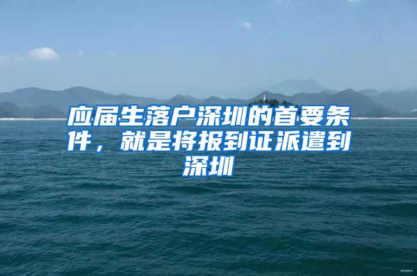 應(yīng)屆生落戶(hù)深圳的首要條件，就是將報(bào)到證派遣到深圳