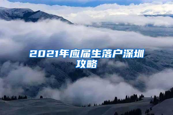 2021年應(yīng)屆生落戶深圳攻略