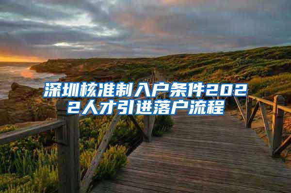 深圳核準(zhǔn)制入戶條件2022人才引進(jìn)落戶流程