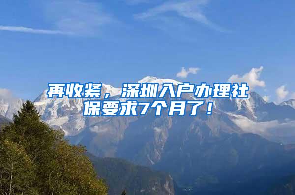 再收緊，深圳入戶辦理社保要求7個月了！